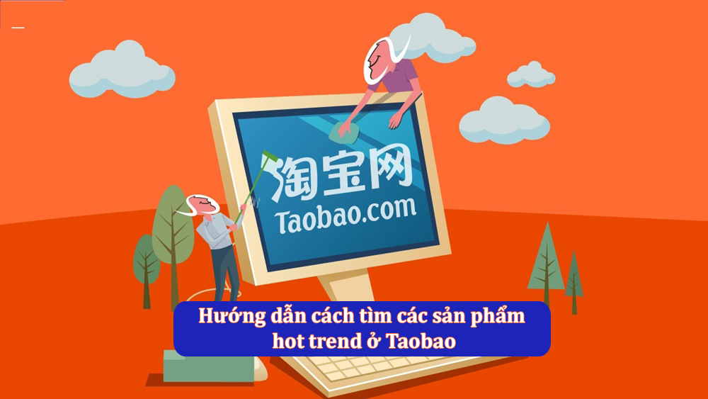 Hướng dẫn cách tìm các sản phẩm hot trend ở Taobao