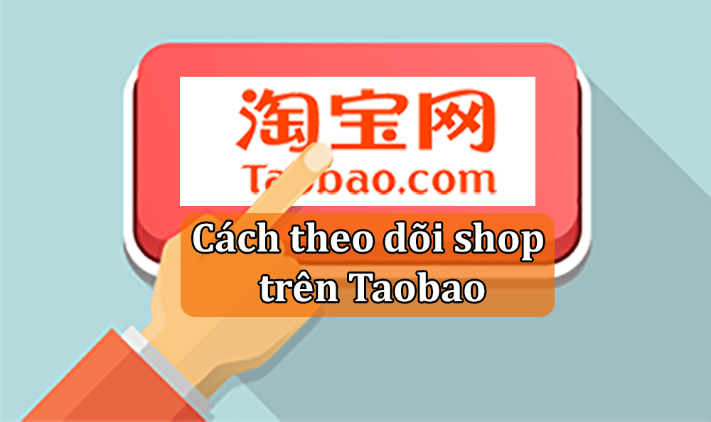 Cách theo dõi shop trên Taobao